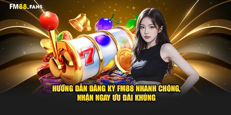 Hướng dẫn chi tiết các thao tác để đăng ký FM88