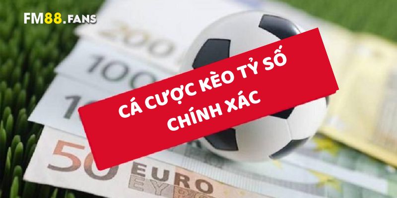 Kèo tỷ số chính xác hay còn gọi là Correct Score